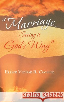 Marriage, Seeing it God's Way Cooper, Elder Victor R. 9781491801666 Authorhouse