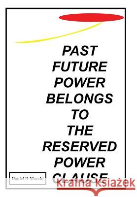 Past Future Power Belongs to the Reserved Power Clause Daniel H. Marchi 9781491801710 Authorhouse