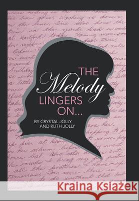 The Melody Lingers on Crystal &. Ruth Jolly 9781491802038 Authorhouse