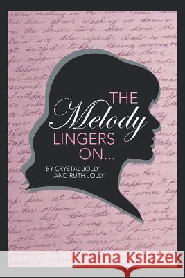 The Melody Lingers on Crystal &. Ruth Jolly 9781491802045 Authorhouse