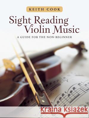 Sight Reading Violin Music: A Guide for the Non-Beginner Cook, Keith 9781491802359 Authorhouse