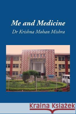 Me and Medicine Dr Krishna Mohan Mishra 9781491802762