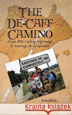 The de-Caff Camino: A 500 Mile Cycling Pilgrimage to Santiago de Compostela Beardsworth, Jonathan 9781491802939