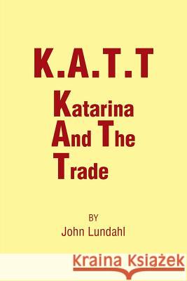 K.A.T.T: Katarina and the Trade Lundahl, John 9781491804476 Authorhouse