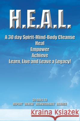 H.E.A.L. a 30 Day Spirit-Mind-Body Cleanse: Heal Empower Achieve Learn, Live and Leave a Legacy! 30 Days to Repent * Renew * Reinvigorate * Rejoice Novak, Dominic 9781491805268