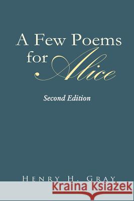 A Few Poems for Alice Henry H. Gray 9781491806227