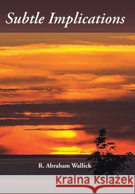 Subtle Implications R. Abraham Wallick 9781491806715 Authorhouse