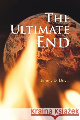 The Ultimate End Jimmy D. Davis 9781491806821 Authorhouse