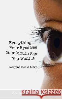 Everything Your Eyes See Your Mouth Say You Want It: Everyone Has a Story Pryor, Marvin A. 9781491808337 Authorhouse