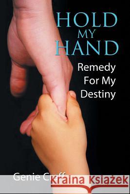 Hold My Hand: Remedy for My Destiny Craff, Genie 9781491808429 Authorhouse