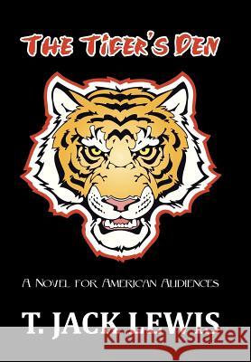 The Tiger's Den: A Novel for American Audiences Lewis, T. Jack 9781491809013 Authorhouse