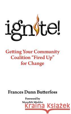 Ignite!: Getting Your Community Coalition Fired Up for Change Butterfoss Ph. D., Frances Dunn 9781491810125 Authorhouse