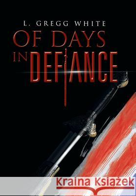 Of Days in Defiance L. Gregg White 9781491810170 Authorhouse