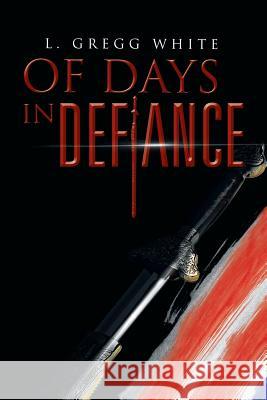 Of Days in Defiance L. Gregg White 9781491810187 Authorhouse