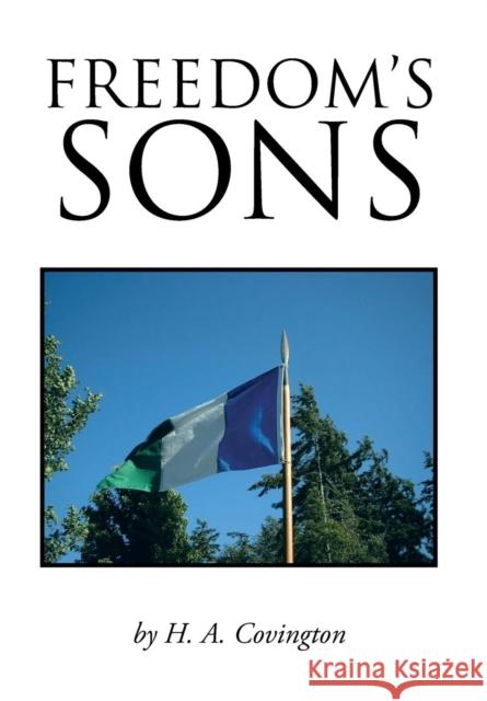 Freedom's Sons H. A. Covington 9781491811191 Authorhouse