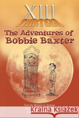 XIII: The Adventures of Bobbie Baxter Jackson, Melanie G. 9781491812372 Authorhouse