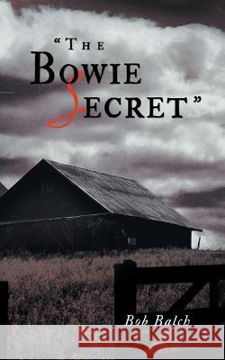 The Bowie Secret Bob Balch 9781491812464 Authorhouse