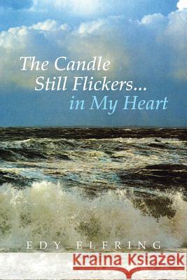 The Candle Still Flickers... in My Heart Edy Elfring 9781491812808 Authorhouse