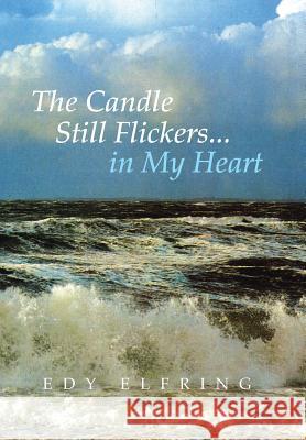 The Candle Still Flickers... in My Heart Edy Elfring 9781491812884