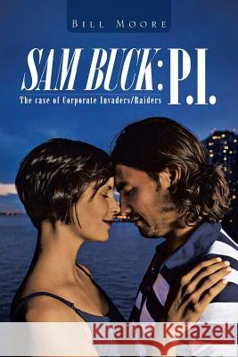 Sam Buck: P.I.: The Case of Corporate Invaders/Raiders Moore, Bill 9781491813133 Authorhouse