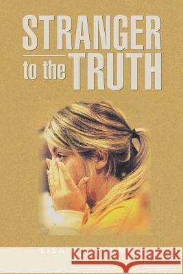 Stranger to the Truth Lisa C. Hickman 9781491813393 Authorhouse
