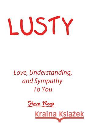 Lusty: Love, Understanding, and Sympathy to You Reep, Steve 9781491813676 Authorhouse