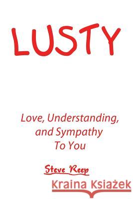 Lusty: Love, Understanding, and Sympathy to You Reep, Steve 9781491813690 Authorhouse