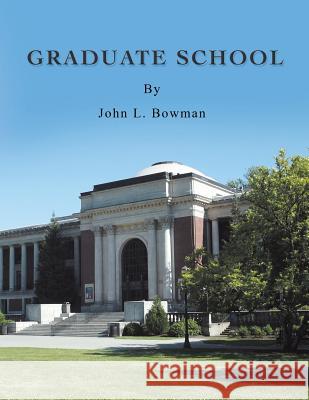 Graduate School John L. Bowman 9781491814154 Authorhouse