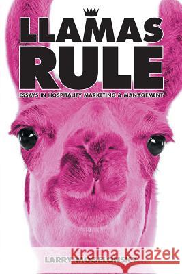Llamas Rule: Essays in Hospitality Marketing and Management Mogelonsky, Larry 9781491815007 Authorhouse