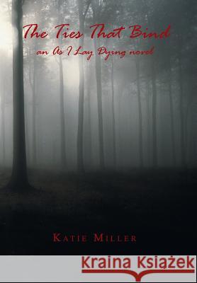 The Ties That Bind: An as I Lay Dying Novel Miller, Katie 9781491815205 Authorhouse