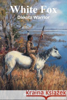 White Fox: Dakota Warrior Dallmann, Gary 9781491815250 Authorhouse