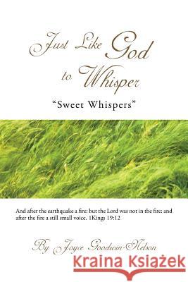 Just Like God to Whisper: Sweet Whispers Goodwin-Nelson, Joyce 9781491815779 Authorhouse