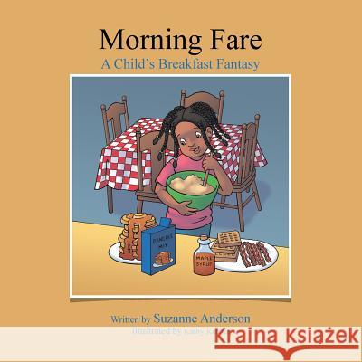 Morning Fare: A Child's Breakfast Fantasy Suzanne Anderson 9781491816424 Authorhouse