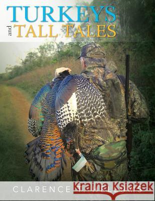 Turkeys and Tall Tales Clarence T. Hellums 9781491817360 Authorhouse
