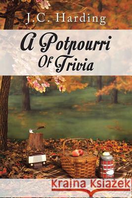 A Potpourri of Trivia: Volume One Harding, J. C. 9781491817797 Authorhouse