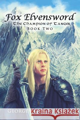 Fox Elvensword the Champion of Tanger Butler, George Allen, II 9781491818053 Authorhouse