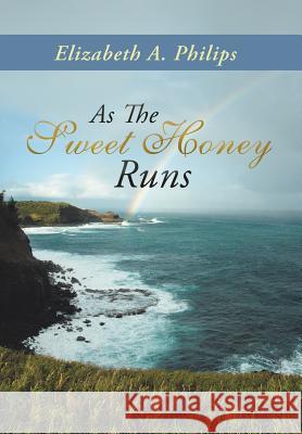 As the Sweet Honey Runs Philips, Elizabeth a. 9781491818176