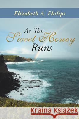 As the Sweet Honey Runs Philips, Elizabeth a. 9781491818190