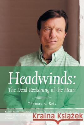 Headwinds: The Dead Reckoning of the Heart Reis, Thomas A. 9781491819524 Authorhouse