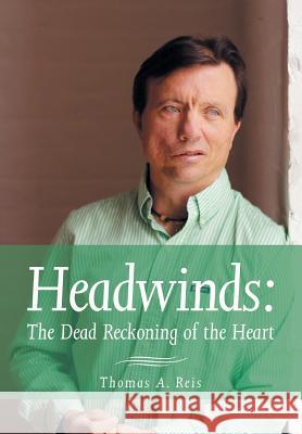 Headwinds: The Dead Reckoning of the Heart Reis, Thomas A. 9781491819531 Authorhouse