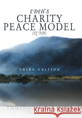 Edeh's Charity Peace Model (Ecpm): Third Edition Edeh the Peacemaker, Emmanuel M. P. 9781491819883 Authorhouse