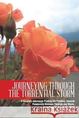 Journeying Through the Torrential Storm: A Couple's Journey in Finding the Pathway Towards Passionate Oneness Through Any Storm, Including the Death O Wilson, Raymond 9781491820124 Authorhouse
