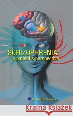 Schizophrenia: A Patient Perspective Zahiduzzaman, Abu Sayed 9781491820353 Authorhouse