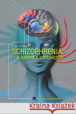 Schizophrenia: A Patient Perspective Zahiduzzaman, Abu Sayed 9781491820360 Authorhouse