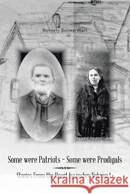 Some Were Patriots Some Were Prodigals: Stories from the Heart by Msbev Volume 1 Hart, Beverly Brown 9781491821084 Authorhouse