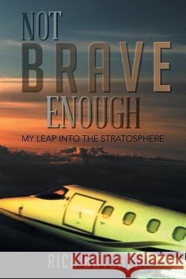 Not Brave Enough: My Leap Into the Stratosphere Butcher, Rick 9781491821817 Authorhouse