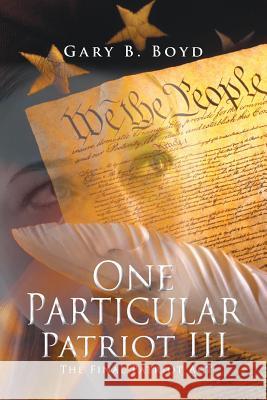 One Particular Patriot III: The Final Patriot ACT Boyd, Gary B. 9781491821886 Authorhouse