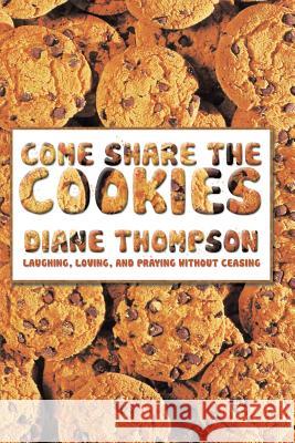 Come Share the Cookies: Laughing, Loving, and Praying Without Ceasing Thompson, Diane 9781491821947