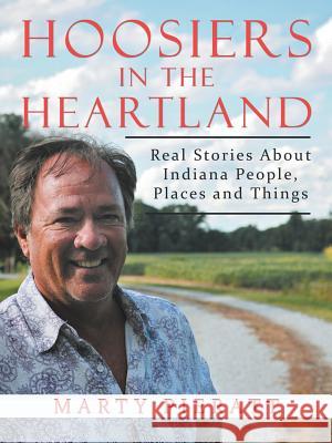 Hoosiers in the Heartland: Real Stories about Indiana People, Places and Things Pieratt, Marty 9781491823699