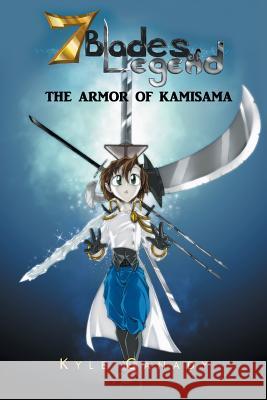 Seven Blades of Legend: The Armor of Kamisama Canady, Kyle 9781491824177 Authorhouse